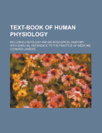 A Text-Book of Human Physiology Including Histology and Microscopical Anatomy: With Special Reference to the Requirements of Practical Medicine