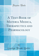 A Text-Book of Materia Medica, Therapeutics and Pharmacology (Classic Reprint)