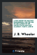 A Text-book of Military Engineering, For the Use of the Cadets of the United States Military Academy. Parts II. and III. Comprising Siege Operations and Military Mining, with Appendix Giving the Principles of Fortification Drawing