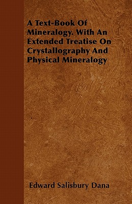 A Text-Book of Mineralogy. with an Extended Treatise on Crystallography and Physical Mineralogy - Dana, Edward Salisbury