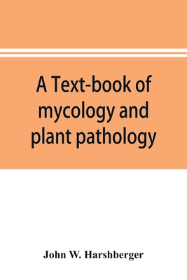 A text-book of mycology and plant pathology - W Harshberger, John