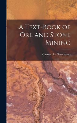 A Text-book of ore and Stone Mining - Foster, Clement Le Neve