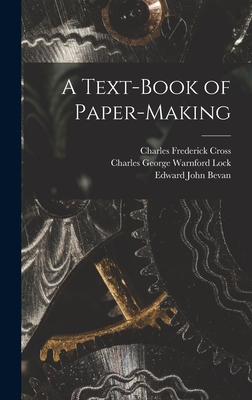 A Text-Book of Paper-Making - Lock, Charles George Warnford, and Cross, Charles Frederick, and Bevan, Edward John