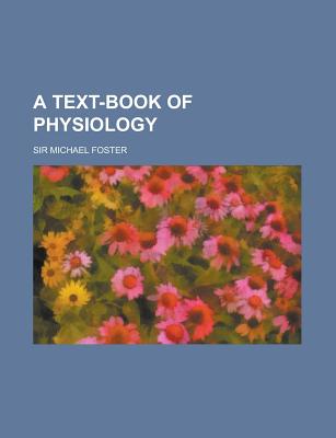 A Text-Book of Physiology - Abrantes, Laure Junot, and Foster, Michael, Sir
