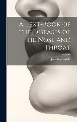 A Text-Book of the Diseases of the Nose and Throat - Wright, Jonathan