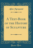 A Text-Book of the History of Sculpture (Classic Reprint)