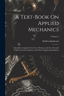 A Text-Book On Applied Mechanics: Specially Arranged for the Use of Science and Art, City and Guilds of London Institute and Other Engineering Students; Volume 2