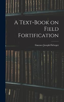 A Text-Book on Field Fortification - Fiebeger, Gustave Joseph