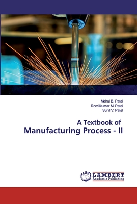 A Textbook of Manufacturing Process - II - Patel, Mehul B, and Patel, Romilkumar M, and Patel, Sunil V