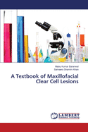 A Textbook of Maxillofacial Clear Cell Lesions