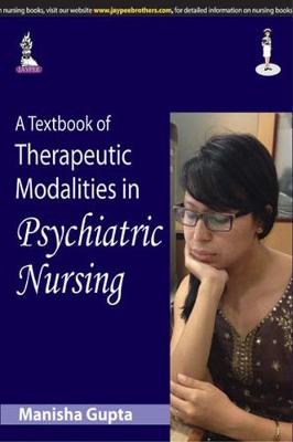 A Textbook of Therapeutic Modalities in Psychiatric Nursing - Gupta, Manisha