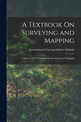 A Textbook On Surveying and Mapping: Volume 1 Of A Textbook On Surveying And Mapping - International Correspondence Schools (Creator)