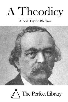 A Theodicy - The Perfect Library (Editor), and Bledsoe, Albert Taylor