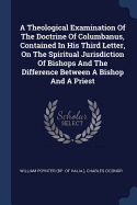 A Theological Examination Of The Doctrine Of Columbanus, Contained In His Third Letter, On The Spiritual Jurisdiction Of Bishops And The Difference Between A Bishop And A Priest