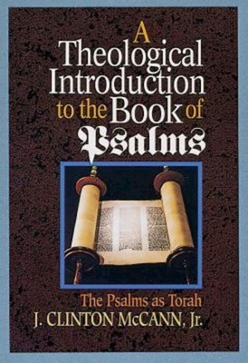A Theological Introduction to the Book of Psalms - McCann, J Clinton