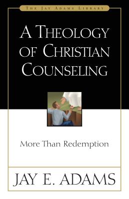 A Theology of Christian Counseling: More Than Redemption - Adams, Jay E