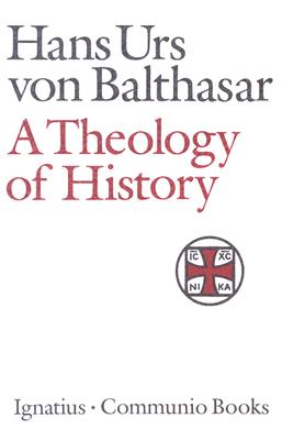 A Theology of History - Von Balthasar, Hans Urs, Fr.