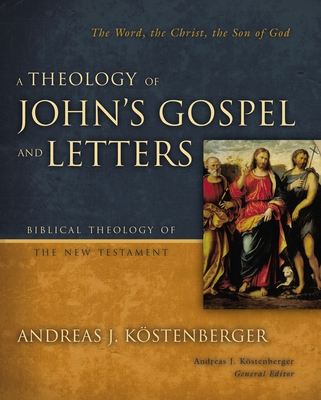 A Theology of John's Gospel and Letters - Kostenberger, Andreas J, Dr., PH.D.