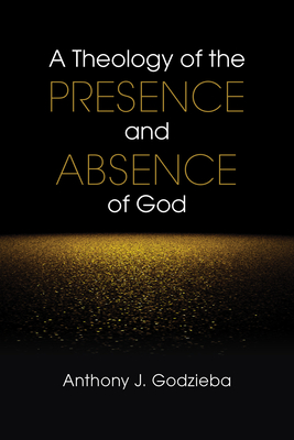 A Theology of the Presence and Absence of God - Godzieba, Anthony J