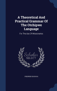 A Theoretical and Practical Grammar of the Otchipwe Language: For the Use of Missionaries