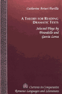 A Theory for Reading Dramatic Texts: Selected Plays by Pirandello and Garca Lorca