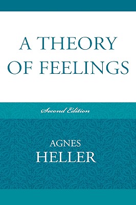 A Theory of Feelings - Heller, Agnes, Professor