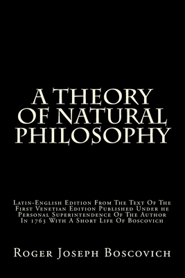 A Theory Of Natural Philosophy: Latin-English Edition From The Text Of The First Venetian Edition Published Under he Personal Superintendence Of The Author In 1763 With A Short Life Of Boscovich - Boscovich, Roger Joseph