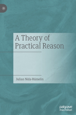 A Theory of Practical Reason - Nida-Rmelin, Julian