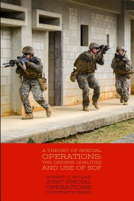 A Theory of Special Operations: The Origins, Qualities and Use of SOF ...