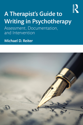 A Therapist's Guide to Writing in Psychotherapy: Assessment, Documentation, and Intervention - Reiter, Michael D