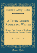 A Third German Reader and Writer: Being a First Course of Readings and Exercises on German Syntax (Classic Reprint)