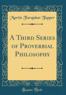 A Third Series of Proverbial Philosophy (Classic Reprint)