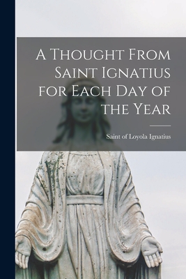 A Thought From Saint Ignatius for Each day of the Year - Ignatius, Of Loyola Saint (Creator)