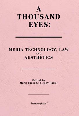 A Thousand Eyes - Media Technology, Law, and Aesthetics - Paasche, Marit (Editor), and Radul, Judy (Editor)