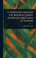 A Thousand Miles in the Rob Roy Canoe on Rivers and Lakes of Europe