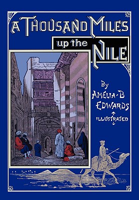 A Thousand Miles up the Nile: Fully Illustrated Second Edition - Edwards, Amelia B, Professor
