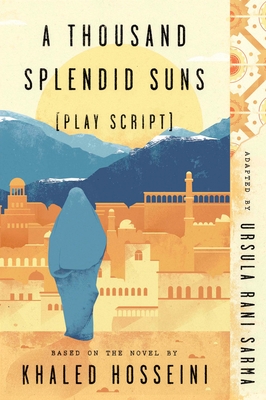 A Thousand Splendid Suns (Play Script): Based on the Novel by Khaled Hosseini - Sarma, Ursula Rani