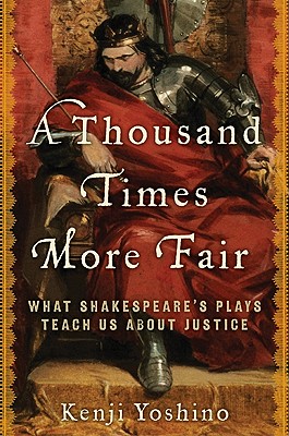 A Thousand Times More Fair: What Shakespeare's Plays Teach Us about Justice - Yoshino, Kenji