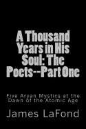 A Thousand Years in His Soul: The Poets--Part One: Five Aryan Mystics at the Dawn of the Atomic Age