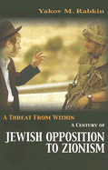 A Threat from Within: A Century of Jewish Opposition to Zionism