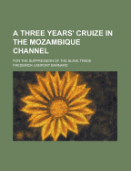 A Three Years' Cruize in the Mozambique Channel: For the Suppression of the Slave Trade