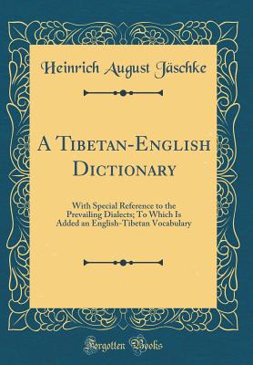 A Tibetan-English Dictionary: With Special Reference to the Prevailing Dialects; To Which Is Added an English-Tibetan Vocabulary (Classic Reprint) - Jaschke, Heinrich August