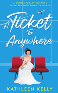 A Ticket To Anywhere: A Contemporary Romance Sprinkled with Rom-Com Humor