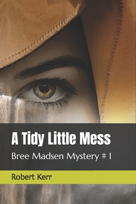 A Tidy Little Mess: A Bree Madsen Mystery - Kerr, Robert