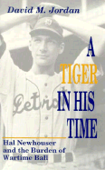 A Tiger in His Time: Hal Newhouser and the Burden of Wartime Ball - Jordan, David M
