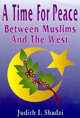 A Time for Peace Between Muslims and the West: Between Muslims and the West - Shadzi, Judith, and Parker, Diane (Editor)