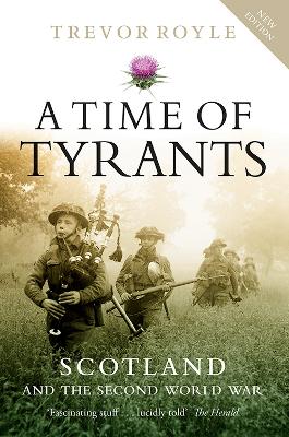 A Time of Tyrants: Scotland and the Second World War - Royle, Trevor