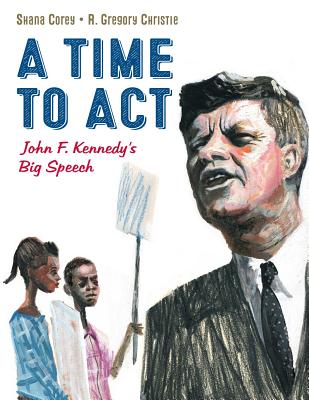 A Time to ACT: John F. Kennedy's Big Speech - Corey, Shana