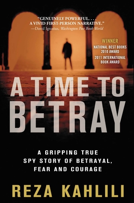 A Time to Betray: A Gripping True Spy Story of Betrayal, Fear, and Courage - Kahlili, Reza