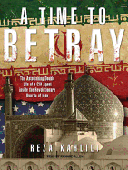 A Time to Betray: The Astonishing Double Life of a CIA Agent Inside the Revolutionary Guards of Iran